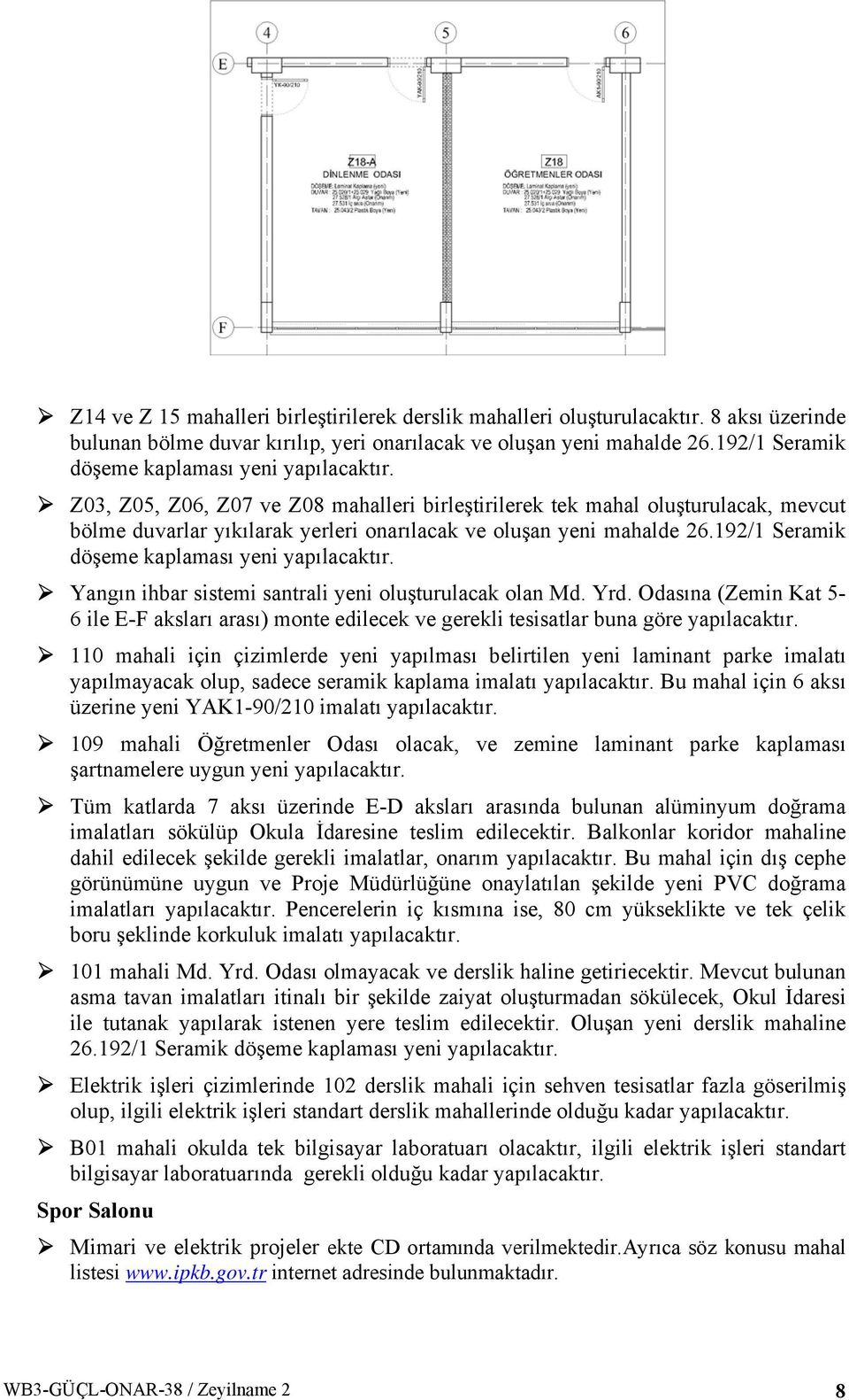 Z03, Z05, Z06, Z07 ve Z08 mahalleri birleştirilerek tek mahal oluşturulacak, mevcut bölme duvarlar yıkılarak yerleri onarılacak ve oluşan yeni mahalde 26.