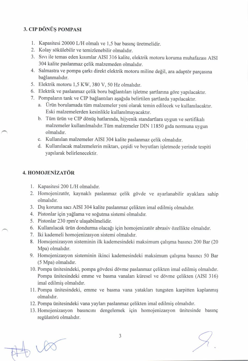 Salmastra ve pompa qarkl direkt elektrik motoru miline degil, ara adaptdr pargaslna baglanmahdr. 5. Elektrik motoru 1,5 Kw' 380 V, 50 Hz olmaldrr. 6.