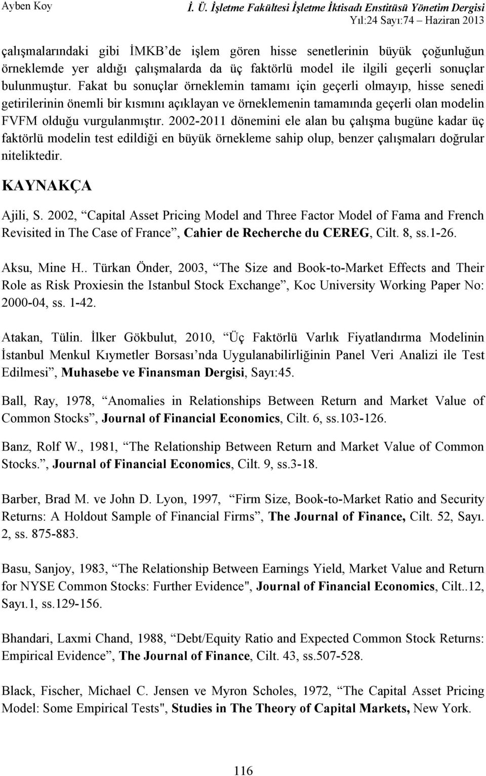 Financial Economics Cilt. 6 ss.103-126. Banz Rolf W. 1981 Relationship Between Return and Market Value of Common Journal of Financial Economics Cilt. 9 ss.3-18. Barber Brad M. ve John D.