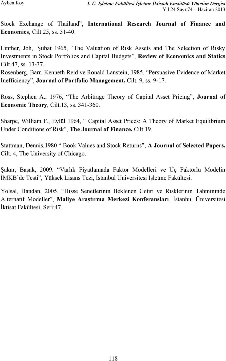 Kenneth Reid ve Ronald Lanstein 1985 Persuasive Evidence of Market Inefficiency Journal of Portfolio Management Cilt. 9 ss. 9-17. Ross Stephen A. 1976 Economic Theory Cilt.13 ss. 341-360.