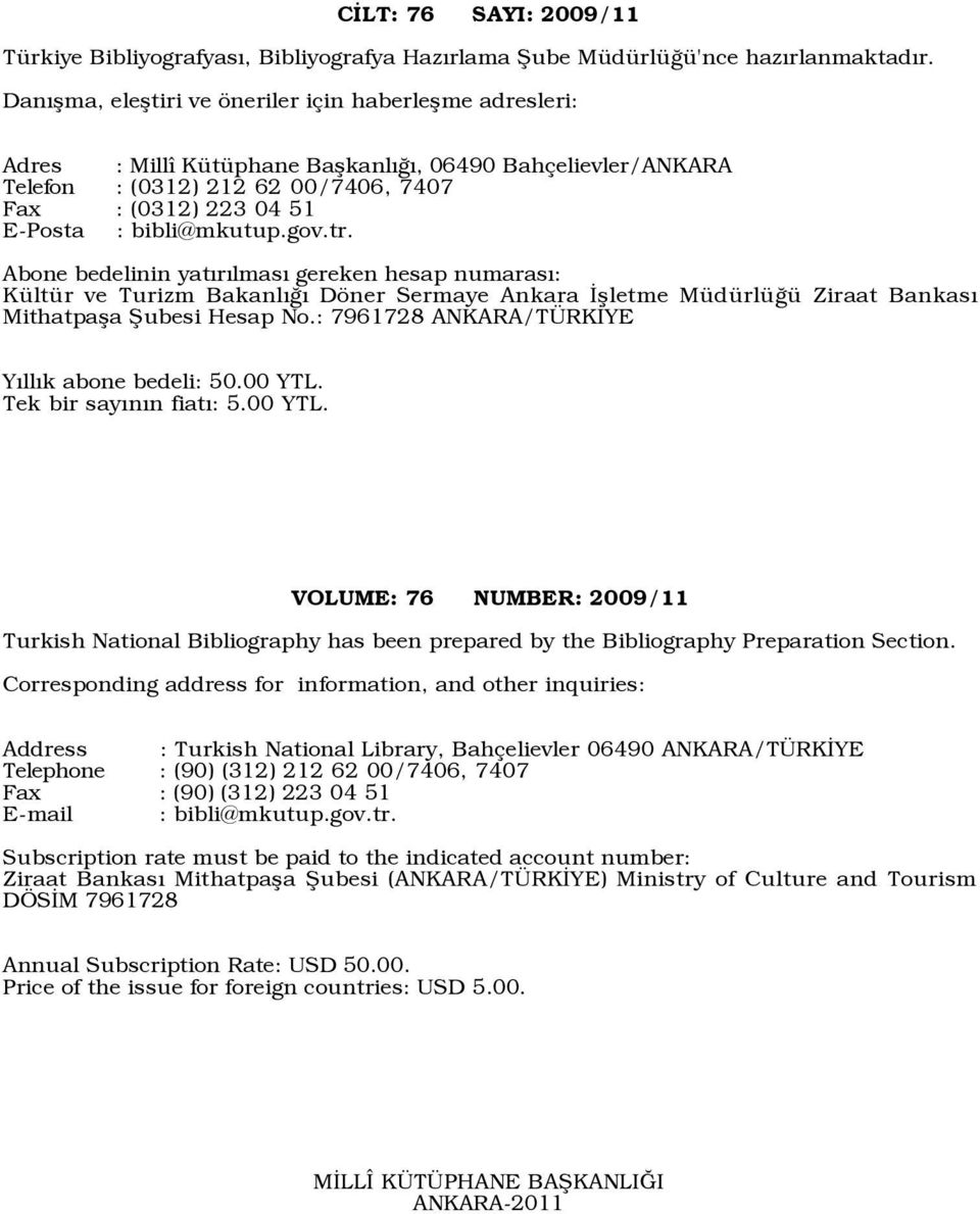 bibli@mkutup.gov.tr. Abone bedelinin yatýrýlmasý gereken hesap numarasý: KŸltŸr ve Turizm BakanlÝÛÝ Dšner Sermaye Ankara Üßletme MŸdŸrlŸÛŸ Ziraat BankasÝ Mithatpaßa Þubesi Hesap No.