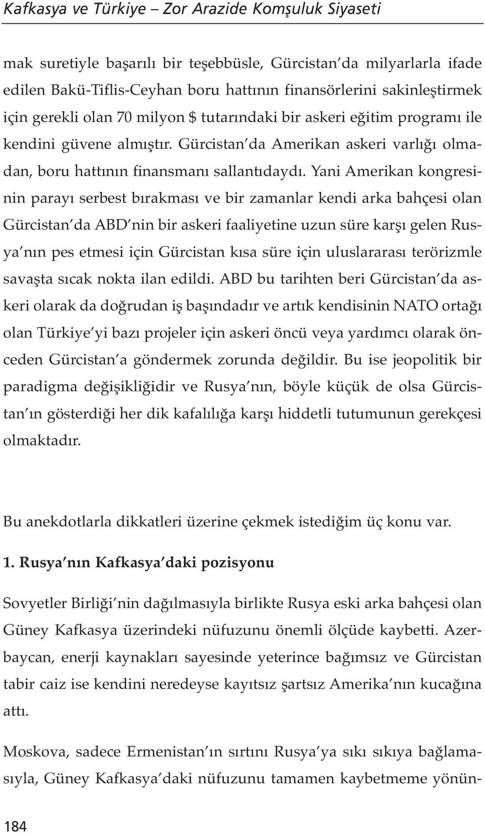 Yani Amerikan kongresinin parayı serbest bırakması ve bir zamanlar kendi arka bahçesi olan Gürcistan da ABD nin bir askeri faaliyetine uzun süre karşı gelen Rusya nın pes etmesi için Gürcistan kısa