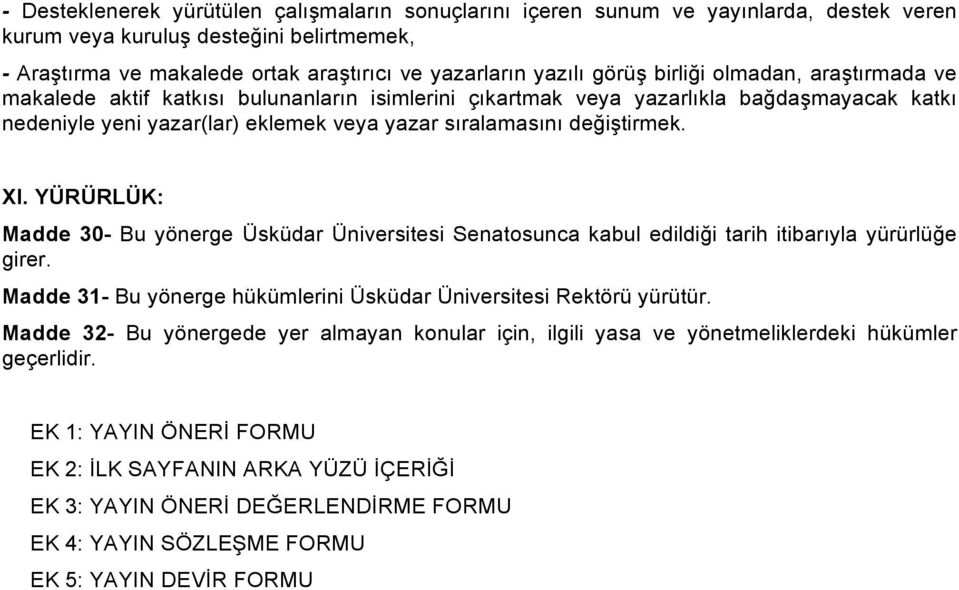 değiştirmek. XI. YÜRÜRLÜK: Madde 30- Bu yönerge Üsküdar Üniversitesi Senatosunca kabul edildiği tarih itibarıyla yürürlüğe girer. Madde 31- Bu yönerge hükümlerini Üsküdar Üniversitesi Rektörü yürütür.