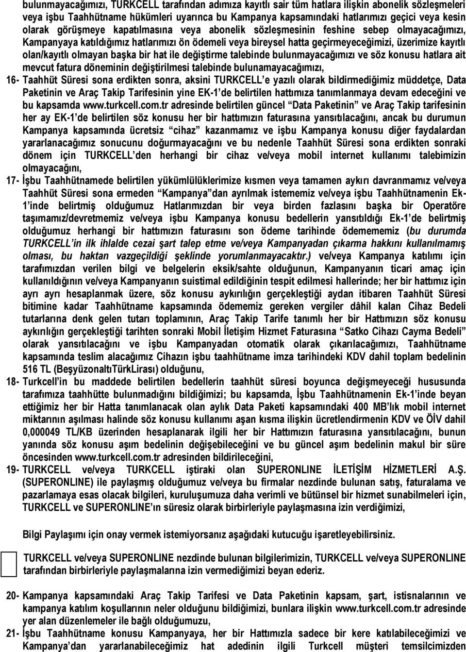 olan/kayıtlı olmayan başka bir hat ile değiştirme talebinde bulunmayacağımızı ve söz konusu hatlara ait mevcut fatura döneminin değiştirilmesi talebinde bulunamayacağımızı, 16- Taahhüt Süresi sona