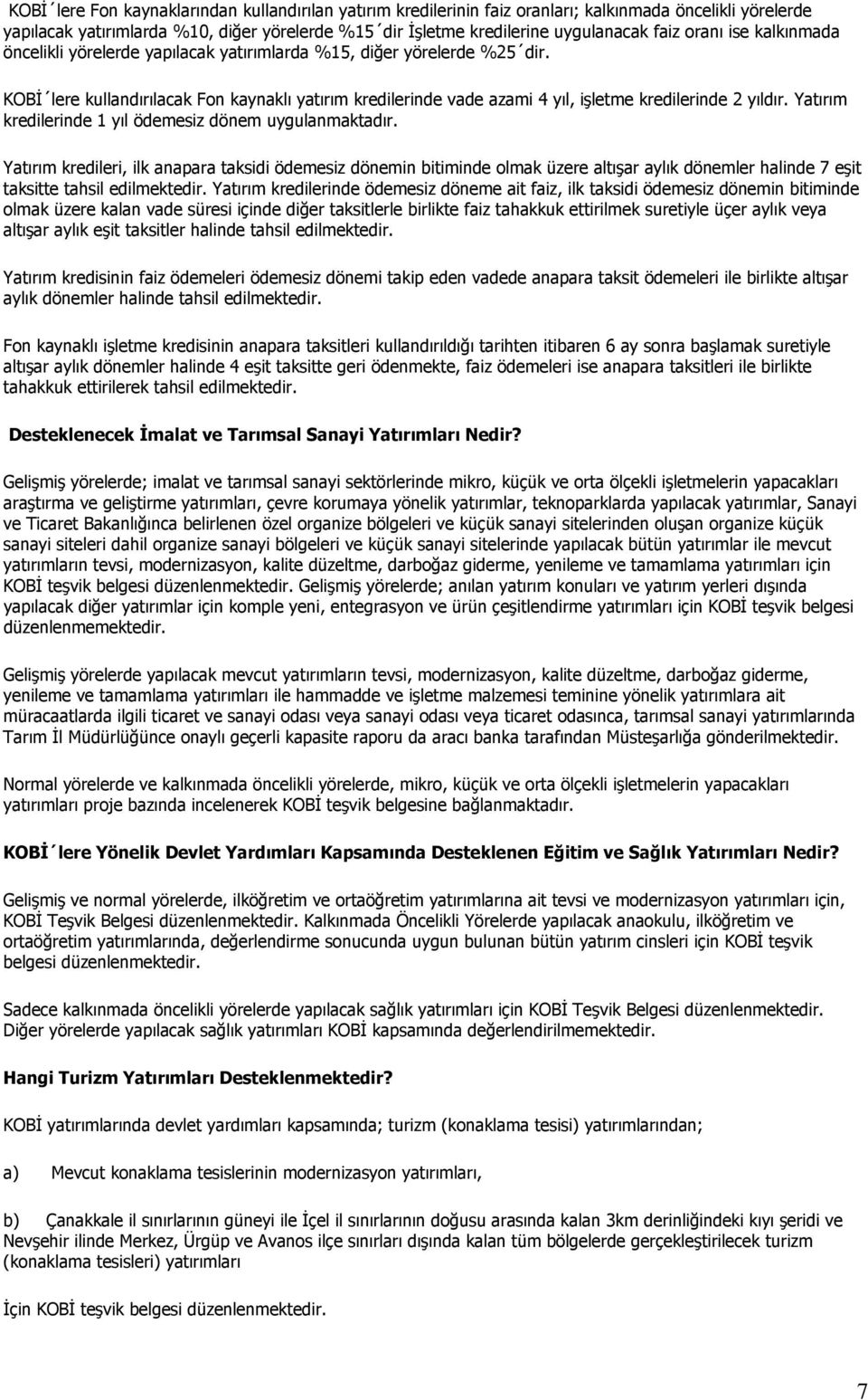 KOBİ lere kullandırılacak Fon kaynaklı yatırım kredilerinde vade azami 4 yıl, işletme kredilerinde 2 yıldır. Yatırım kredilerinde 1 yıl ödemesiz dönem uygulanmaktadır.