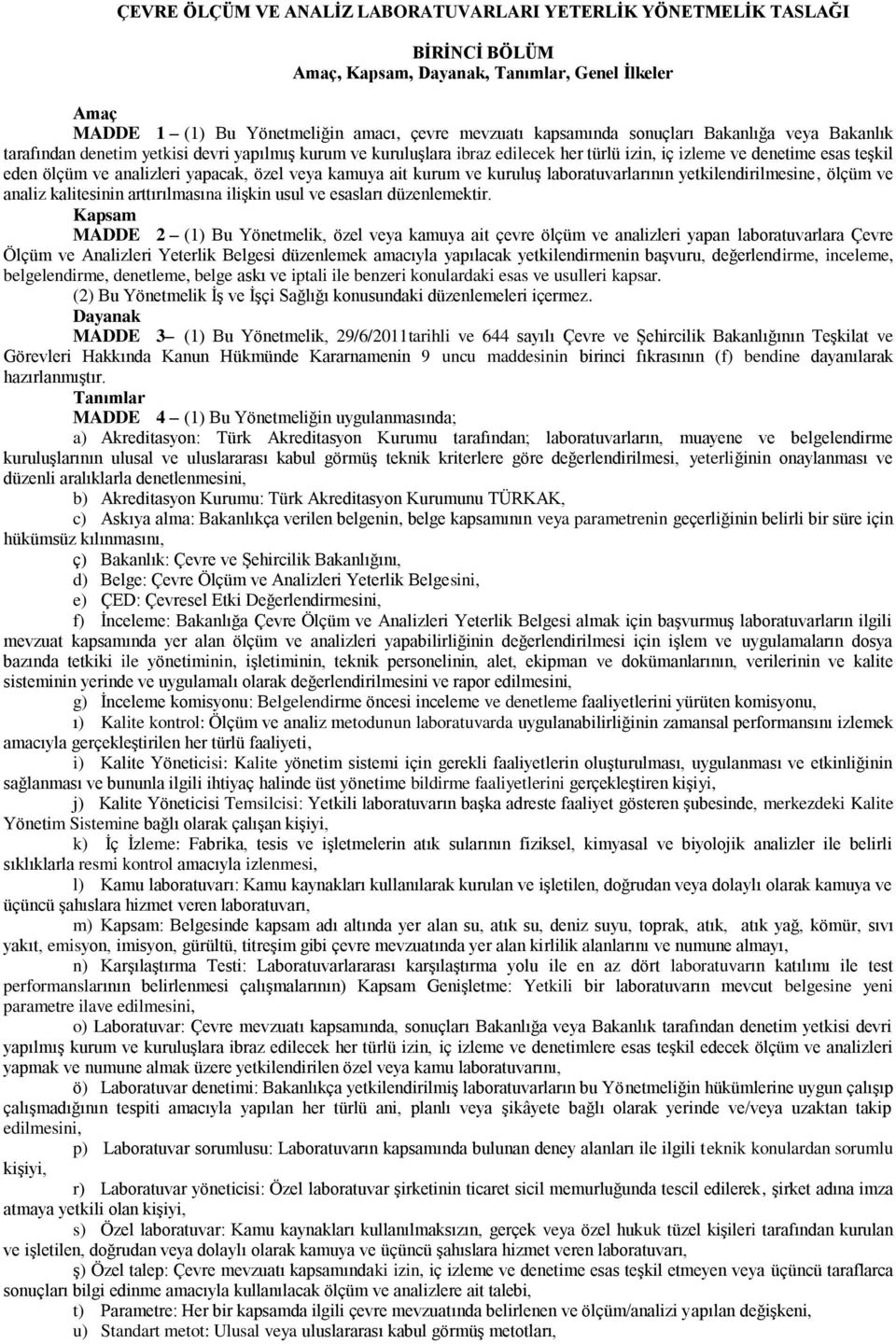 özel veya kamuya ait kurum ve kuruluş laboratuvarlarının yetkilendirilmesine, ölçüm ve analiz kalitesinin arttırılmasına ilişkin usul ve esasları düzenlemektir.