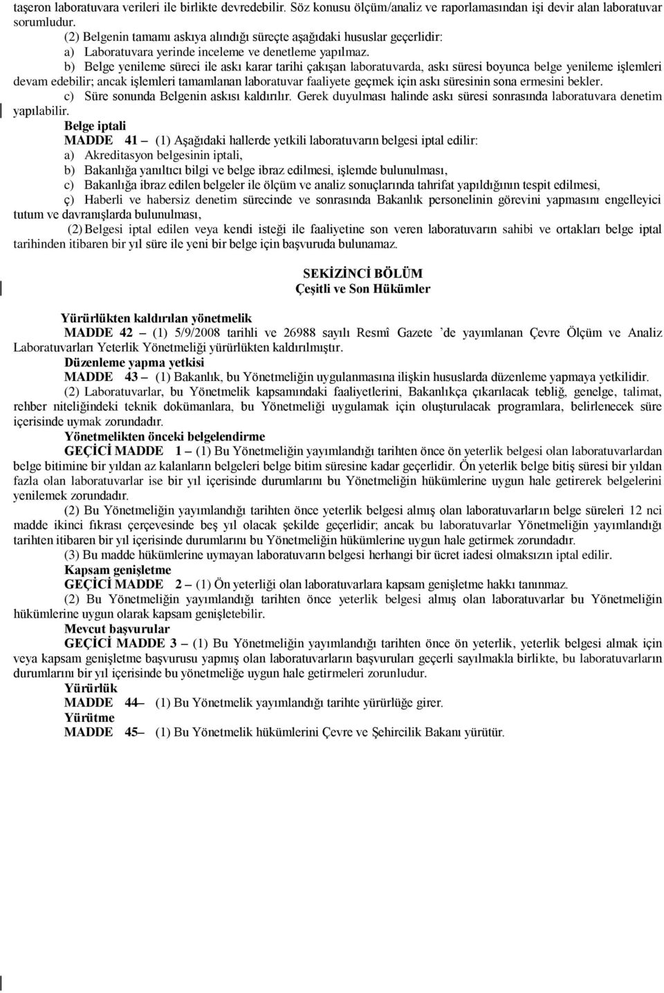 b) Belge yenileme süreci ile askı karar tarihi çakışan laboratuvarda, askı süresi boyunca belge yenileme işlemleri devam edebilir; ancak işlemleri tamamlanan laboratuvar faaliyete geçmek için askı