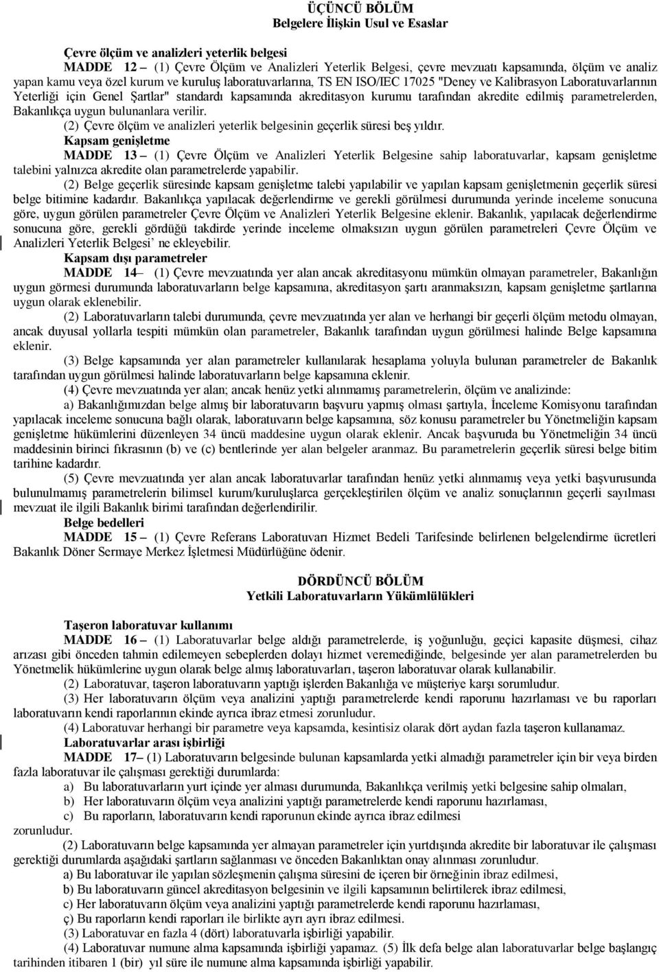 akredite edilmiş parametrelerden, Bakanlıkça uygun bulunanlara verilir. (2) Çevre ölçüm ve analizleri yeterlik belgesinin geçerlik süresi beş yıldır.