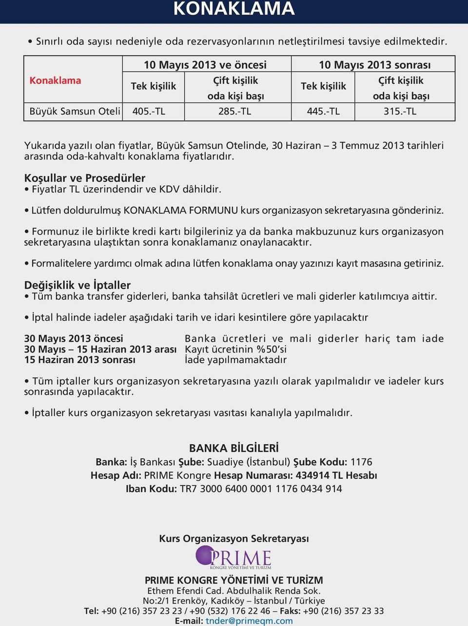 -TL Yukar da yaz l olan fiyatlar, Büyük Samsun Otelinde, 30 Haziran 3 Temmuz 2013 tarihleri aras nda oda-kahvalt konaklama fiyatlar d r.