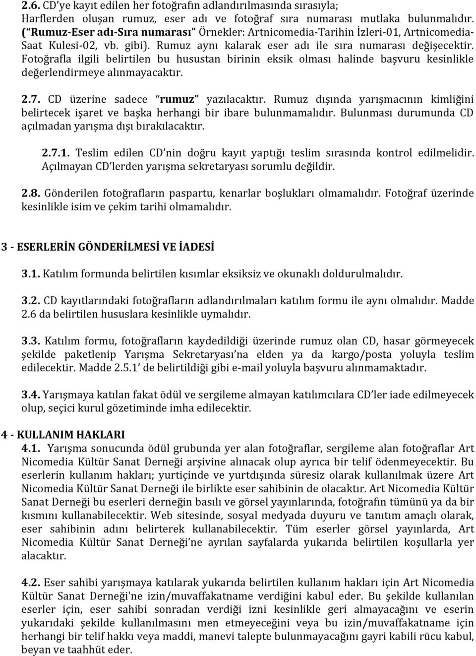 Fotoğrafla ilgili belirtilen bu husustan birinin eksik olması halinde başvuru kesinlikle değerlendirmeye alınmayacaktır. 2.7. CD üzerine sadece rumuz yazılacaktır.