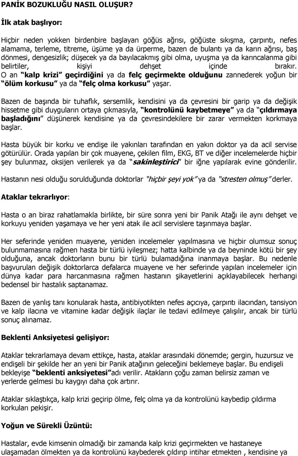 dönmesi, dengesizlik; düşecek ya da bayılacakmış gibi olma, uyuşma ya da karıncalanma gibi belirtiler, kişiyi dehşet içinde bırakır.