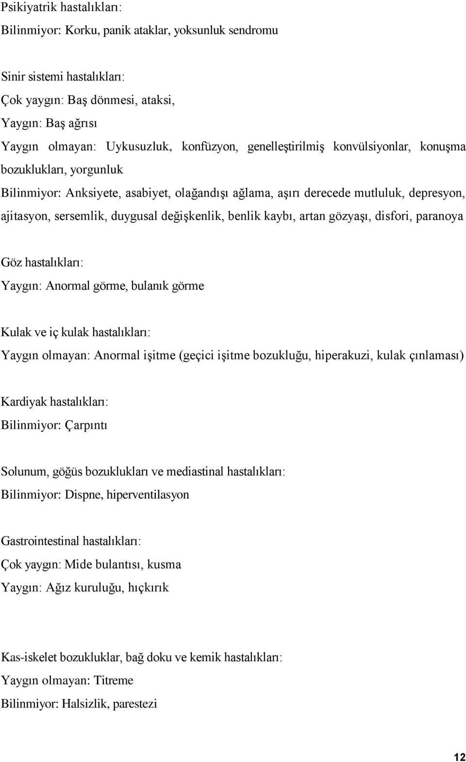 benlik kaybı, artan gözyaşı, disfori, paranoya Göz hastalıkları: Yaygın: Anormal görme, bulanık görme Kulak ve iç kulak hastalıkları: Yaygın olmayan: Anormal işitme (geçici işitme bozukluğu,