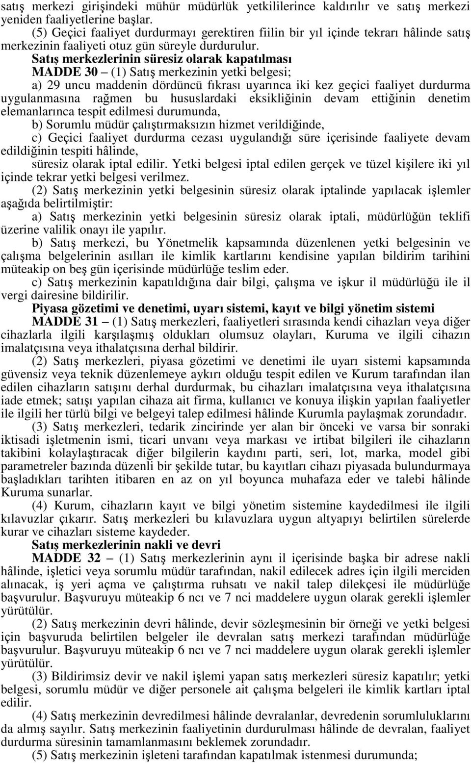 Satış merkezlerinin süresiz olarak kapatılması MADDE 30 (1) Satış merkezinin yetki belgesi; a) 29 uncu maddenin dördüncü fıkrası uyarınca iki kez geçici faaliyet durdurma uygulanmasına rağmen bu