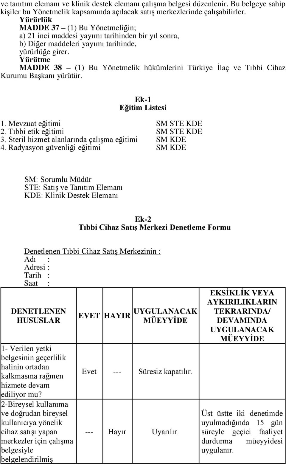 Yürütme MADDE 38 (1) Bu Yönetmelik hükümlerini Türkiye İlaç ve Tıbbi Cihaz Kurumu Başkanı yürütür. Ek-1 Eğitim Listesi 1. Mevzuat eğitimi SM STE KDE 2. Tıbbi etik eğitimi SM STE KDE 3.