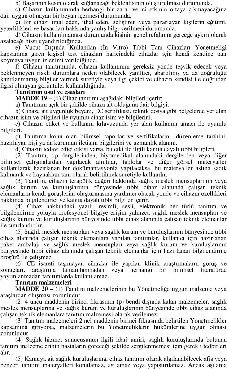 ç) Bir cihazı imal eden, ithal eden, geliştiren veya pazarlayan kişilerin eğitimi, yeterlilikleri ve başarıları hakkında yanlış bilgi verilmesi durumunda.