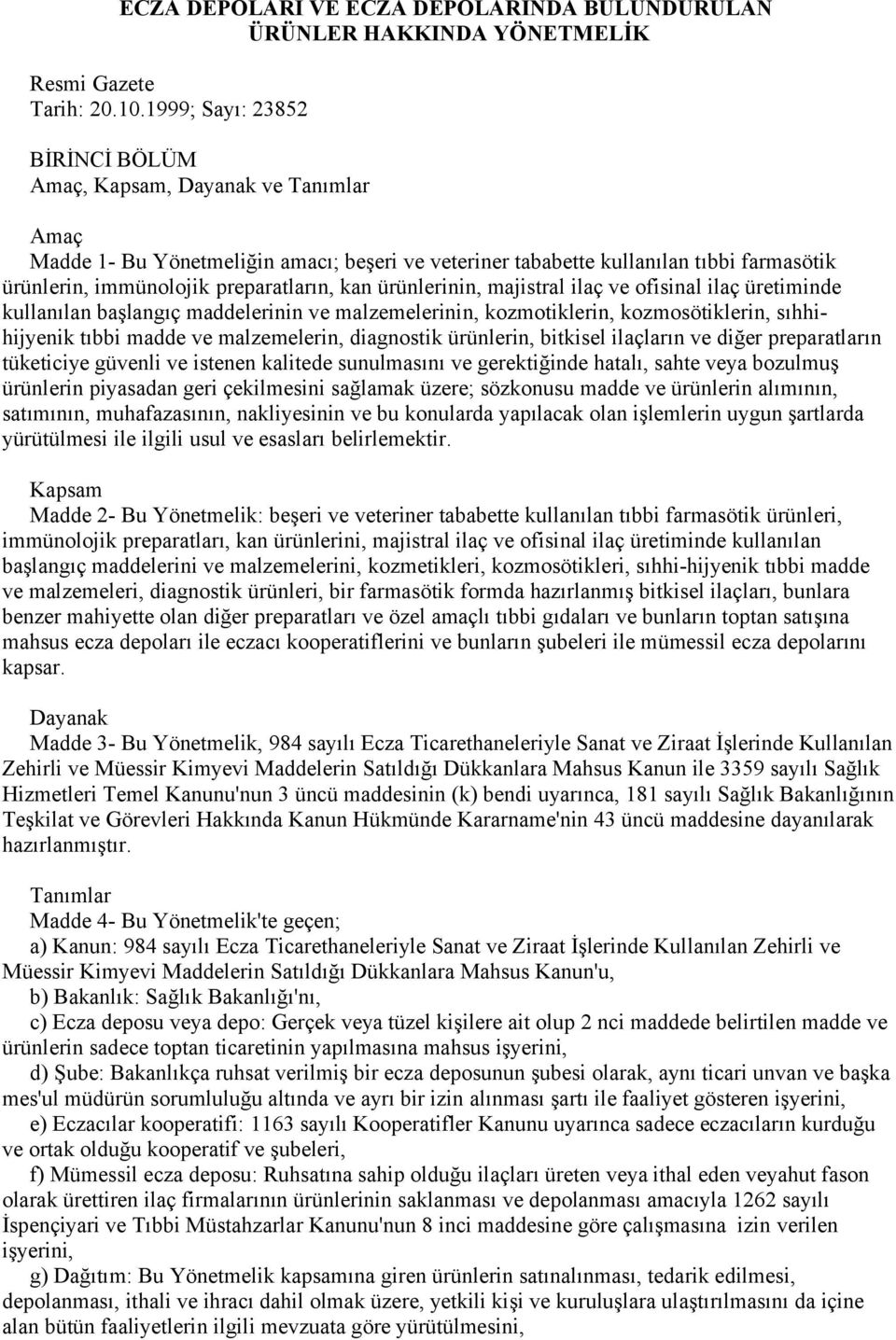 kan ürünlerinin, majistral ilaç ve ofisinal ilaç üretiminde kullanılan başlangıç maddelerinin ve malzemelerinin, kozmotiklerin, kozmosötiklerin, sıhhihijyenik tıbbi madde ve malzemelerin, diagnostik