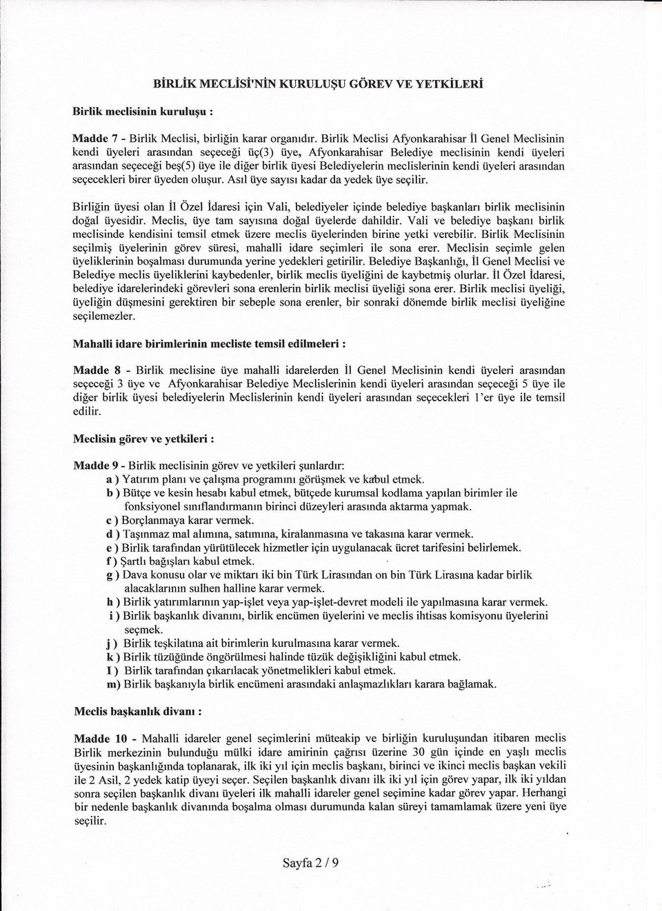 Belediyelerin meclislerinin kendi üyeleri arasından seçecekleri birer üyeden oluşur. Asıl üye sayısı kadar da yedek üye seçilir.