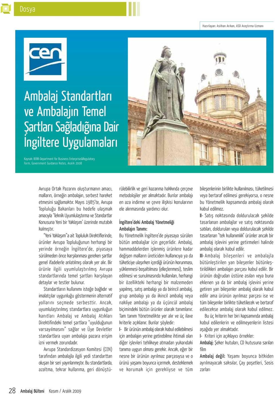 Mayýs 1985 te, Avrupa Topluluðu Bakanlarý bu hedefe ulaþmak amacýyla Teknik Uyumlulaþtýrma ve Standartlar Konusuna Yeni bir Yaklaþým üzerinde mutabýk kalmýþtýr.