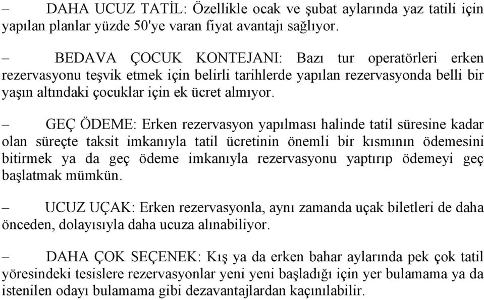 GEÇ ÖDEME: Erken rezervasyon yapılması halinde tatil süresine kadar olan süreçte taksit imkanıyla tatil ücretinin önemli bir kısmının ödemesini bitirmek ya da geç ödeme imkanıyla rezervasyonu