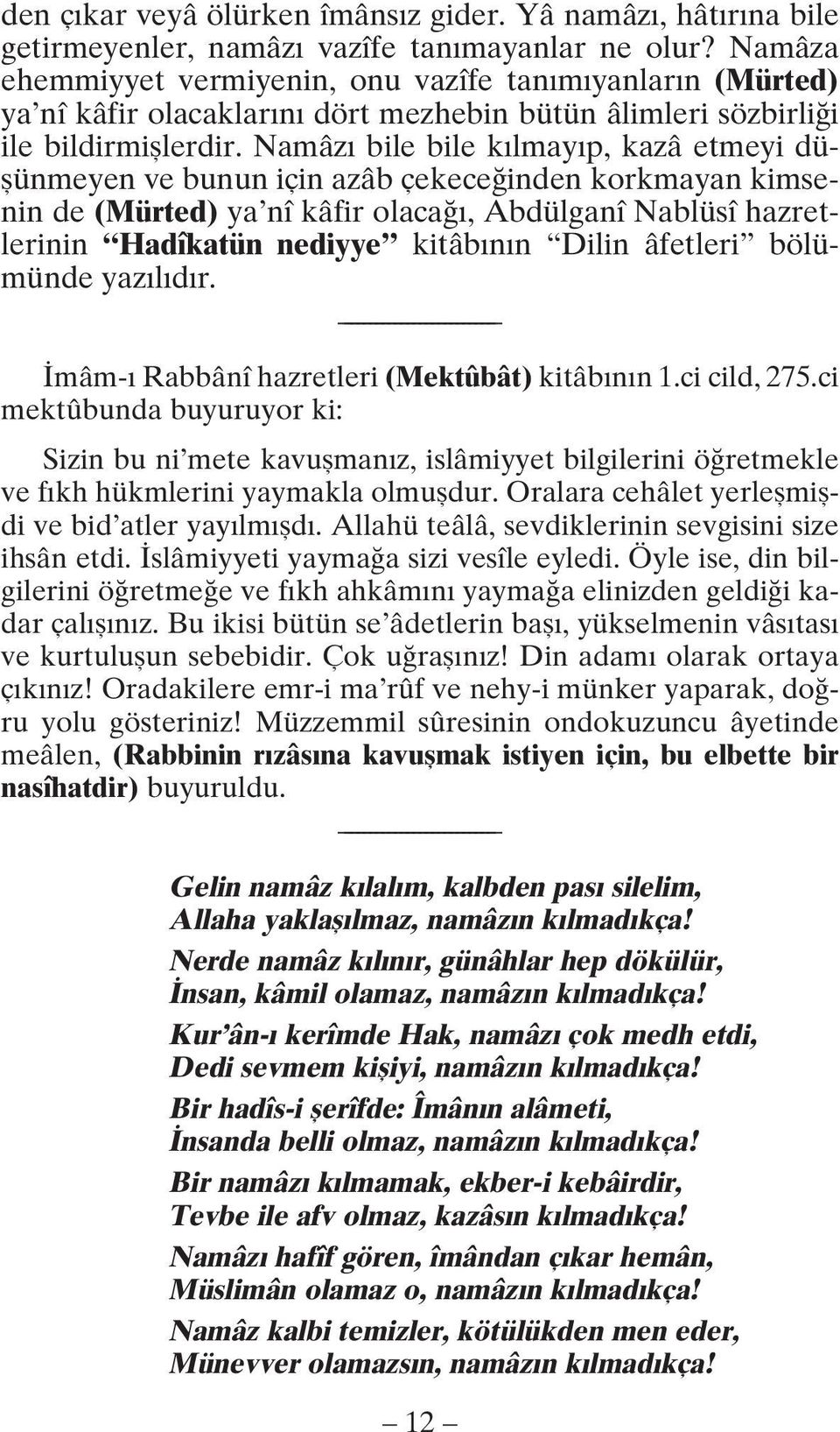 Namâzı bile bile kılmayıp, kazâ etmeyi düşünmeyen ve bunun için azâb çekeceğinden korkmayan kimsenin de (Mürted) ya nî kâfir olacağı, Abdülganî Nablüsî hazretlerinin Hadîkatün nediyye kitâbının Dilin