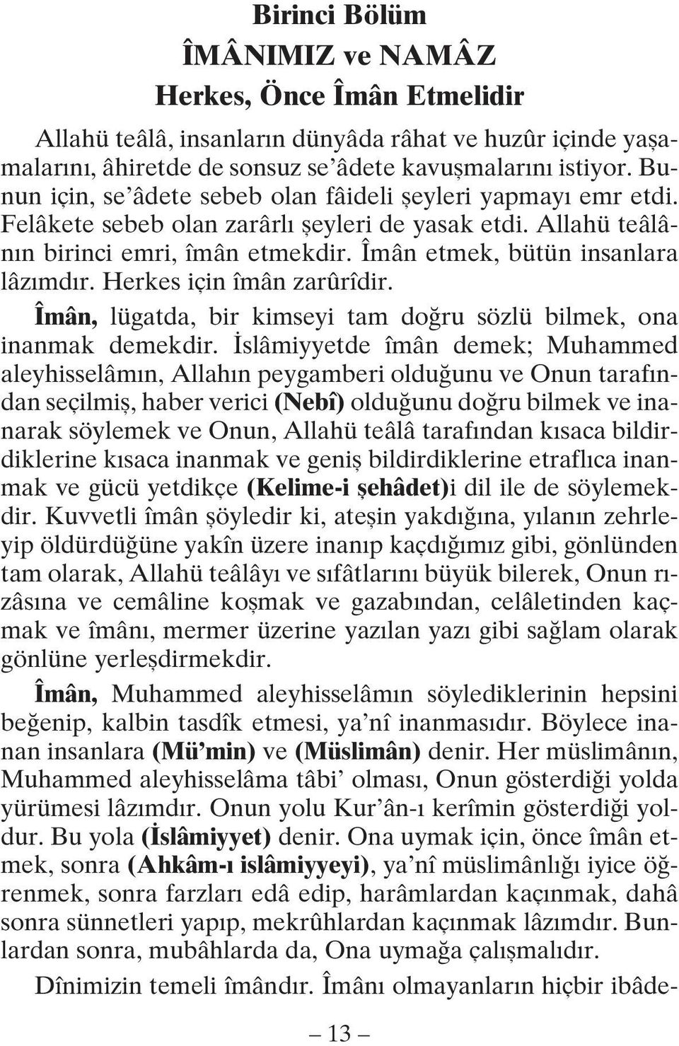 Herkes için îmân zarûrîdir. Îmân, lügatda, bir kimseyi tam doğru sözlü bilmek, ona inanmak demekdir.