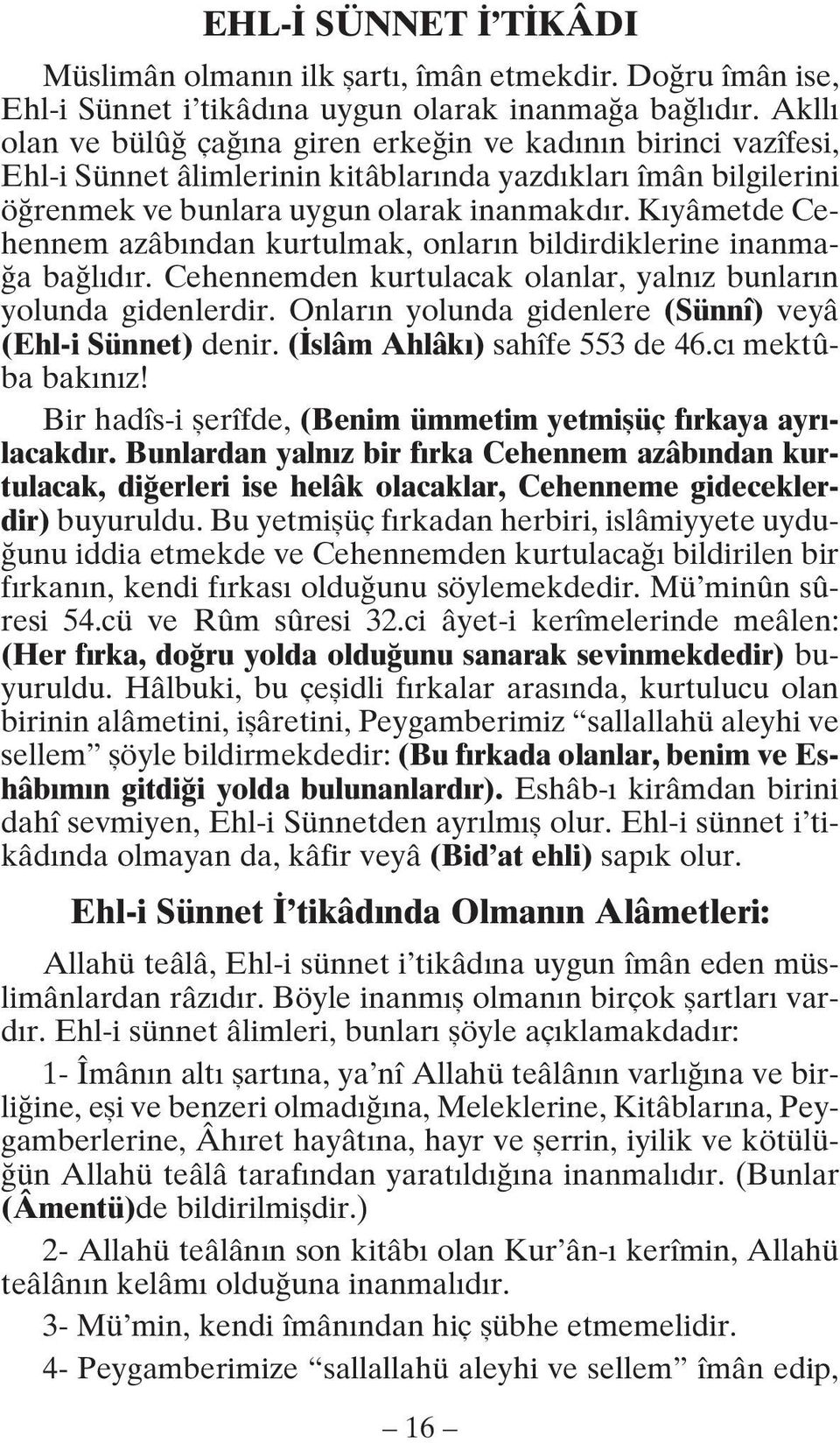 Kıyâmetde Cehennem azâbından kurtulmak, onların bildirdiklerine inanmağa bağlıdır. Cehennemden kurtulacak olanlar, yalnız bunların yolunda gidenlerdir.