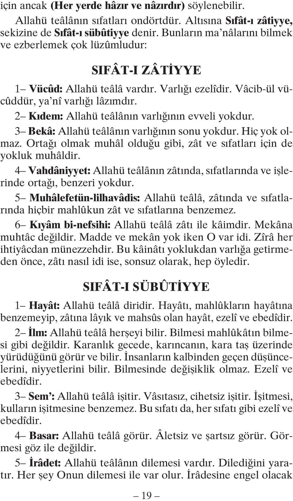 2 Kıdem: Allahü teâlânın varlığının evveli yokdur. 3 Bekâ: Allahü teâlânın varlığının sonu yokdur. Hiç yok olmaz. Ortağı olmak muhâl olduğu gibi, zât ve sıfatları için de yokluk muhâldir.