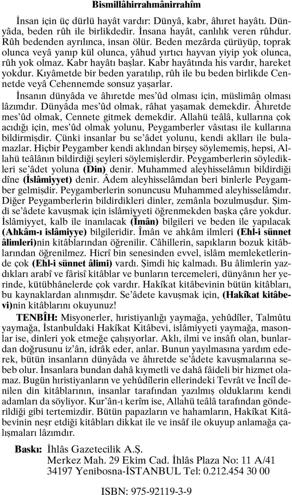 Kıyâmetde bir beden yaratılıp, rûh ile bu beden birlikde Cennetde veyâ Cehennemde sonsuz yaşarlar. İnsanın dünyâda ve âhıretde mes ûd olması için, müslimân olması lâzımdır.