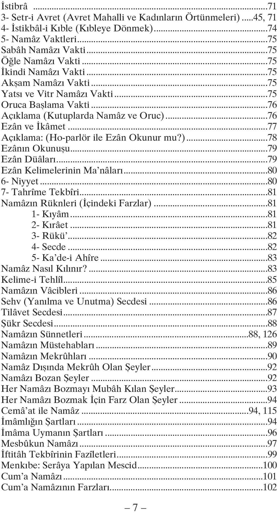 ..77 Açıklama: (Ho-parlör ile Ezân Okunur mu?)...78 Ezânın Okunuşu...79 Ezân Düâları...79 Ezân Kelimelerinin Ma nâları...80 6- Niyyet...80 7- Tahrîme Tekbîri...81 Namâzın Rüknleri (İçindeki Farzlar).