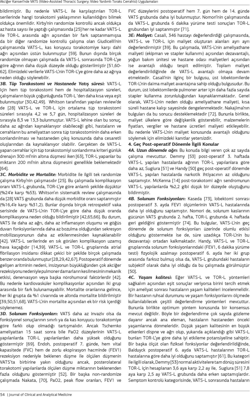 çalışma olan Giudicelli nin çalışmasında VATS-L, kas koruyucu torakotomiye karşı dahi ağrı açısından üstün bulunmuştur [59].