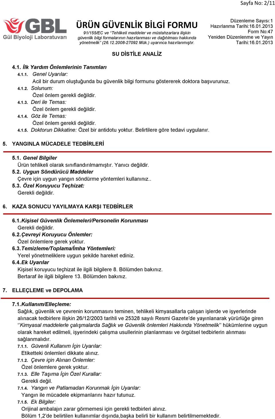 YANGINLA MÜCADELE TEDBİRLERİ 5.1. Genel Bilgiler Ürün tehlikeli olarak sınıflandırılmamıştır. Yanıcı değildir. 5.2. Uygun Söndürücü Maddeler Çevre için uygun yangın söndürme yöntemleri kullanınız.. 5.3.