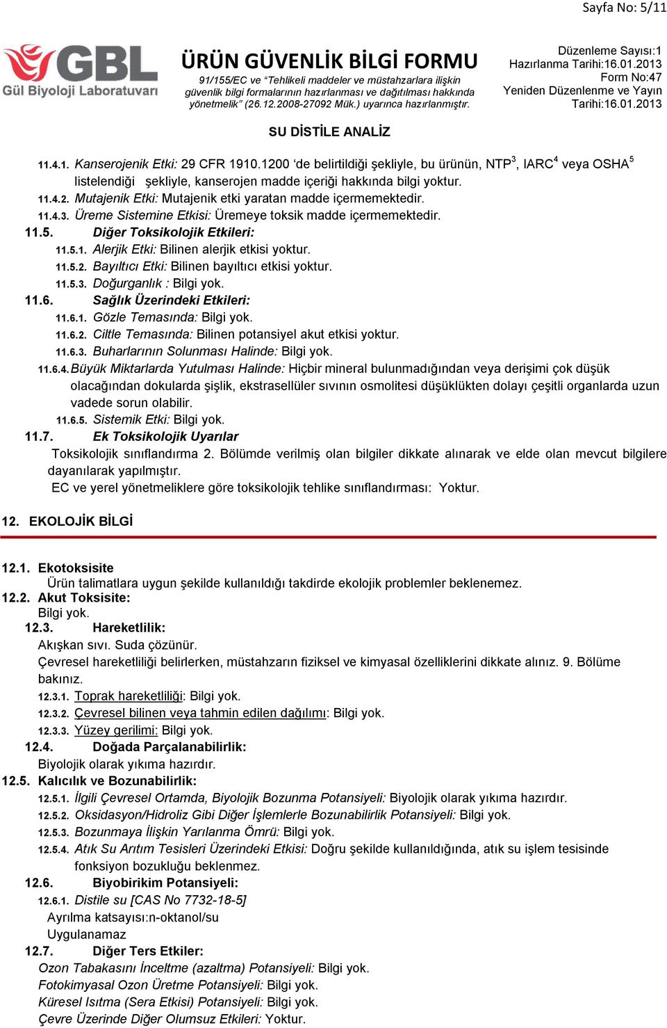 11.4.3. Üreme Sistemine Etkisi: Üremeye toksik madde içermemektedir. 11.5. Diğer Toksikolojik Etkileri: 11.5.1. Alerjik Etki: Bilinen alerjik etkisi yoktur. 11.5.2.