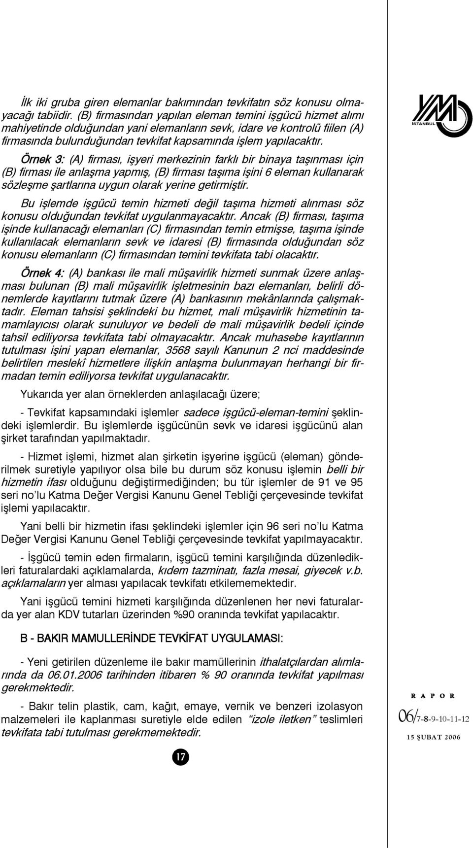 Örnek 3: (A) firması, işyeri merkezinin farklı bir binaya taşınması için (B) firması ile anlaşma yapmış, (B) firması taşıma işini 6 eleman kullanarak sözleşme şartlarına uygun olarak yerine