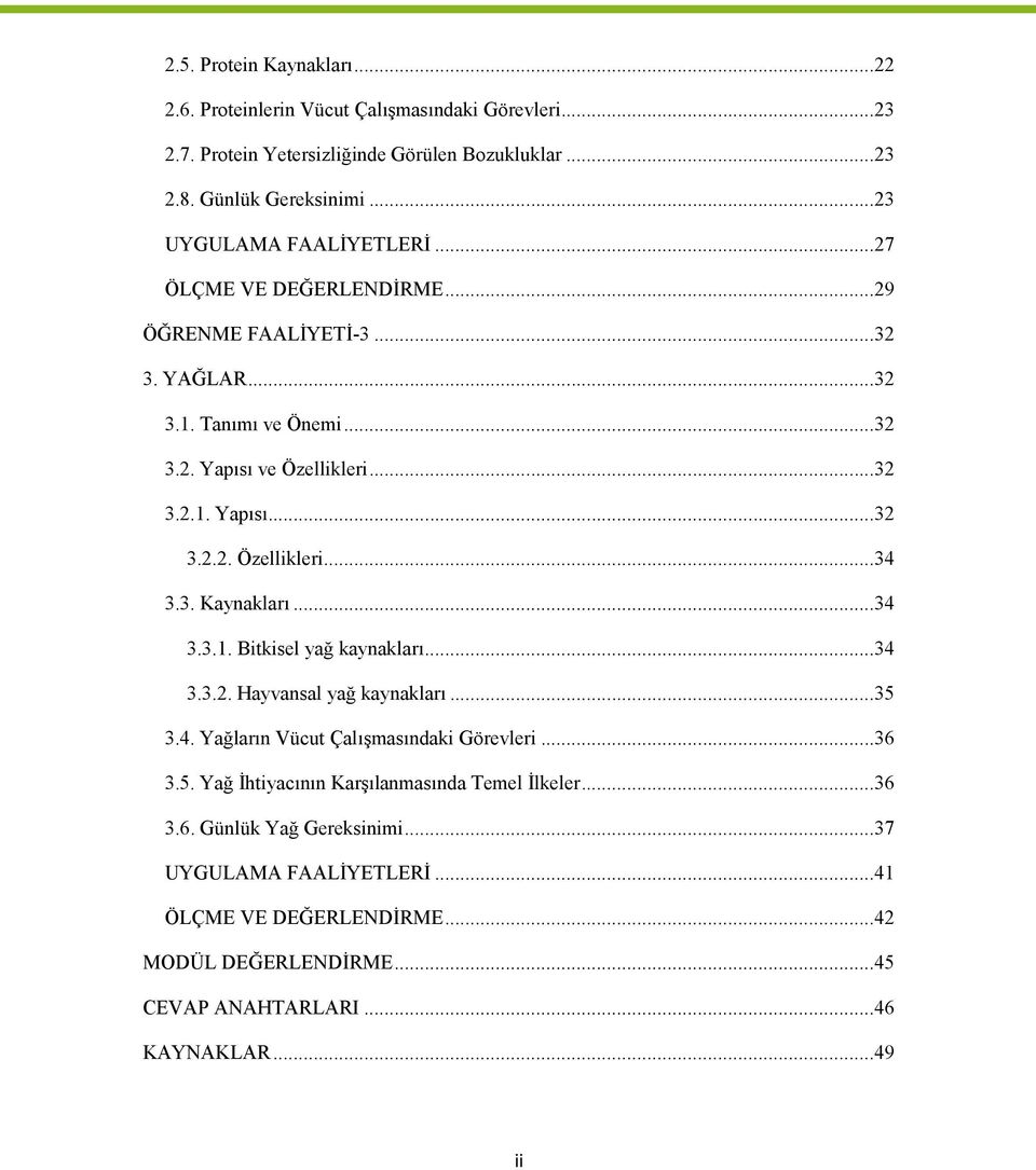 3. Kaynakları...34 3.3.1. Bitkisel yağ kaynakları...34 3.3.2. Hayvansal yağ kaynakları...35 3.4. Yağların Vücut Çalışmasındaki Görevleri...36 3.5. Yağ İhtiyacının Karşılanmasında Temel İlkeler.