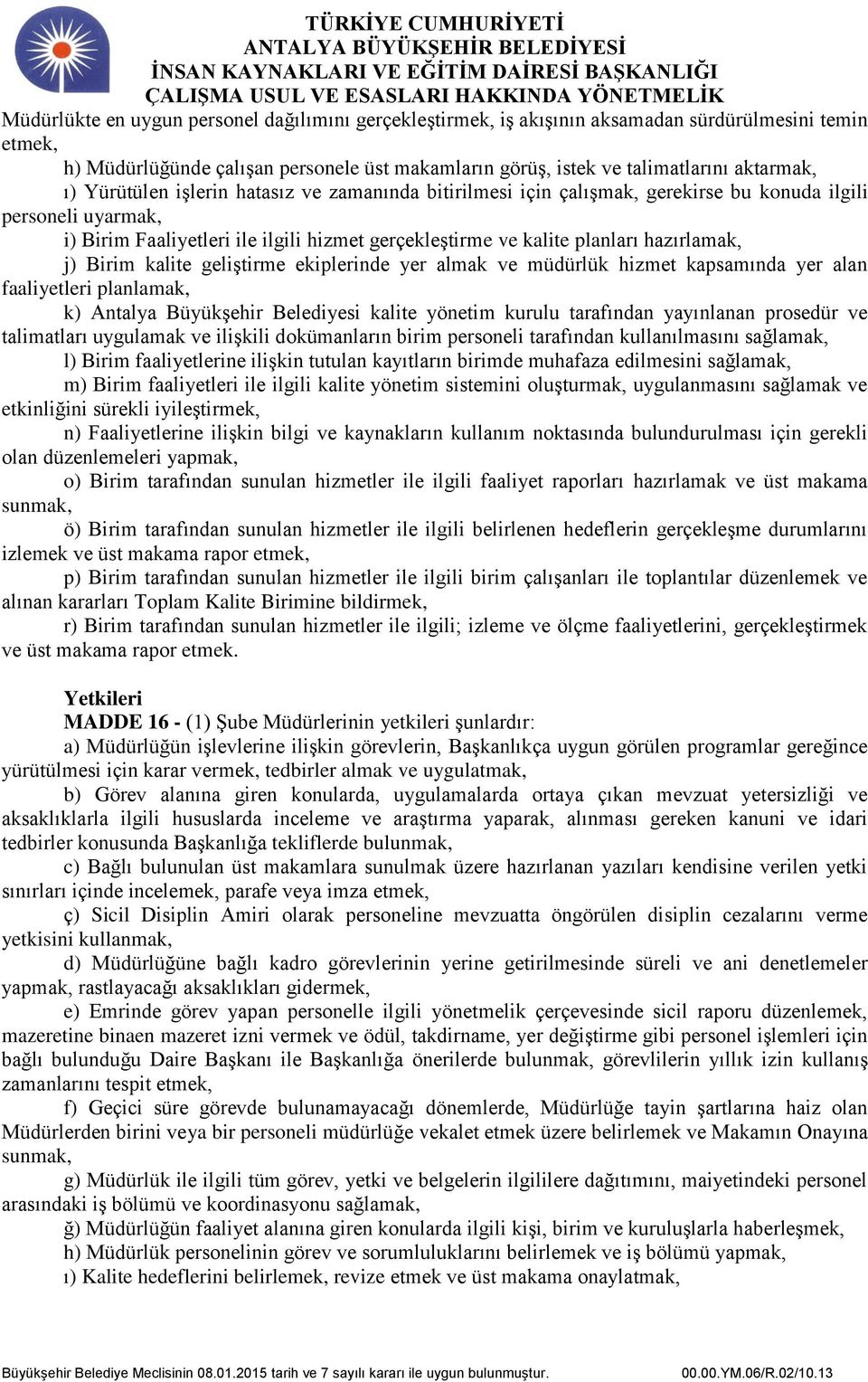 j) Birim kalite geliştirme ekiplerinde yer almak ve müdürlük hizmet kapsamında yer alan faaliyetleri planlamak, k) Antalya Büyükşehir Belediyesi kalite yönetim kurulu tarafından yayınlanan prosedür