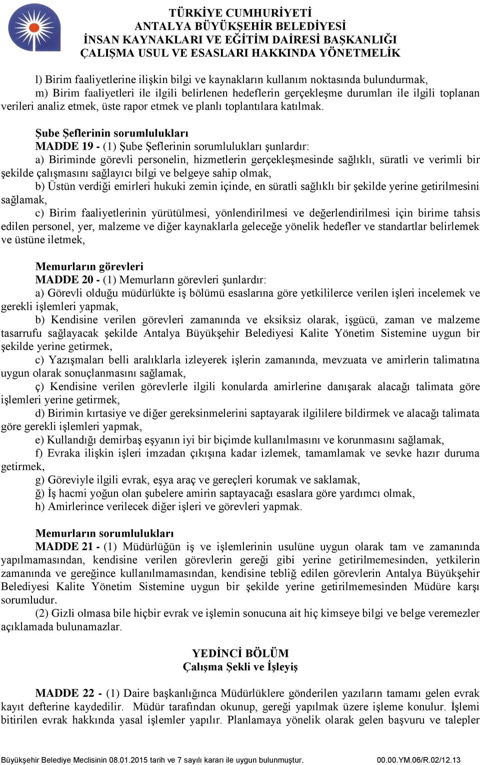 Şube Şeflerinin sorumlulukları MADDE 19 - (1) Şube Şeflerinin sorumlulukları şunlardır: a) Biriminde görevli personelin, hizmetlerin gerçekleşmesinde sağlıklı, süratli ve verimli bir şekilde