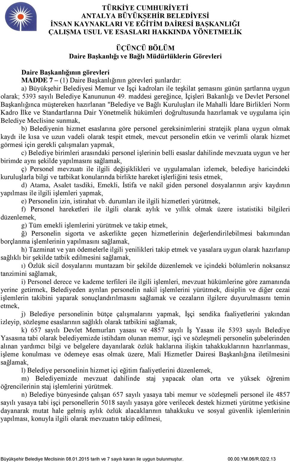 maddesi gereğince, İçişleri Bakanlığı ve Devlet Personel Başkanlığınca müştereken hazırlanan "Belediye ve Bağlı Kuruluşları ile Mahalli İdare Birlikleri Norm Kadro İlke ve Standartlarına Dair