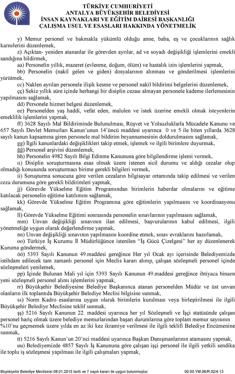 işlemlerini yürütmek, cc) Naklen ayrılan personele ilişik kesme ve personel nakil bildirimi belgelerini düzenlemek, çç) Sekiz yıllık süre içinde herhangi bir disiplin cezası almayan personele kademe