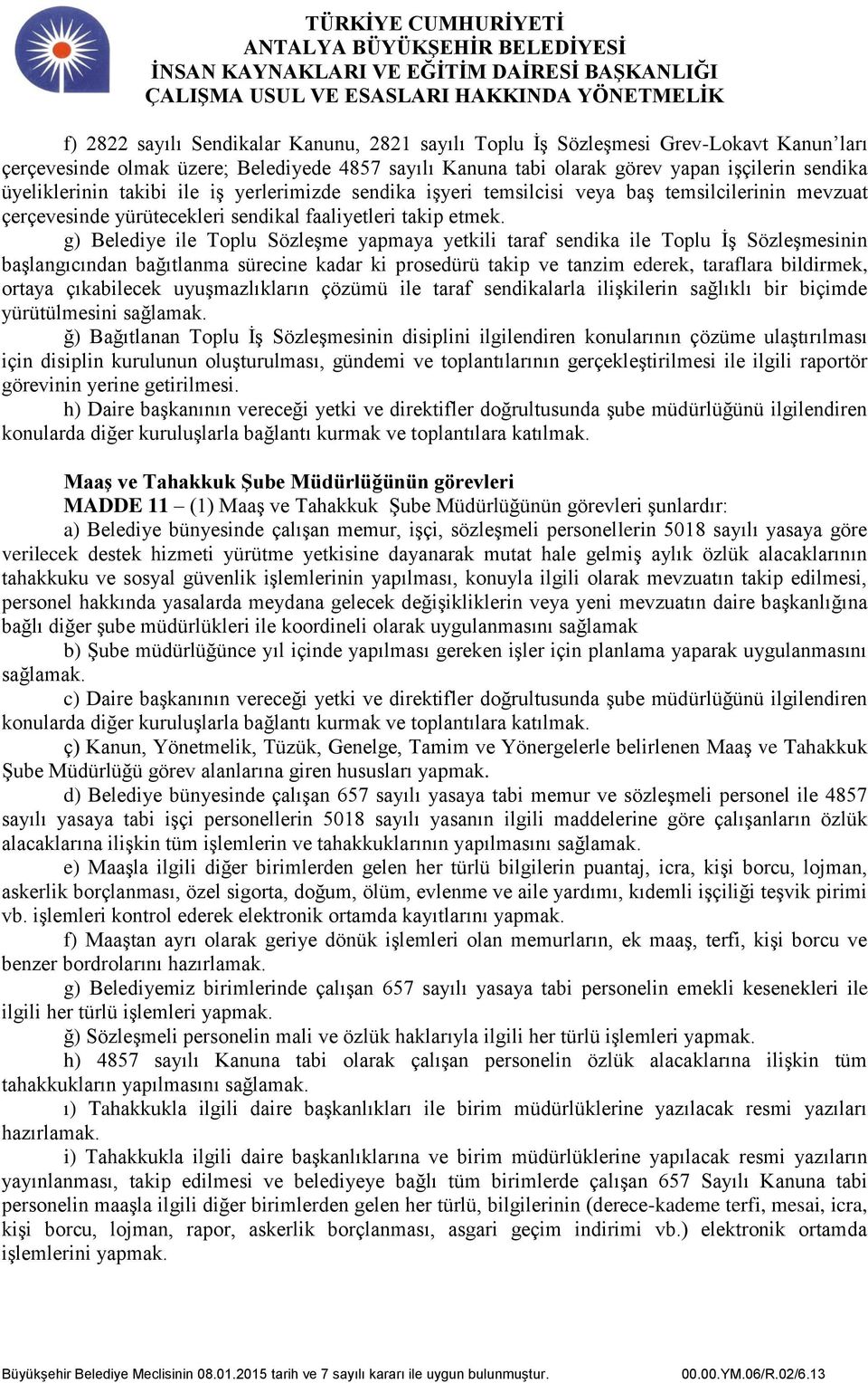 g) Belediye ile Toplu Sözleşme yapmaya yetkili taraf sendika ile Toplu İş Sözleşmesinin başlangıcından bağıtlanma sürecine kadar ki prosedürü takip ve tanzim ederek, taraflara bildirmek, ortaya