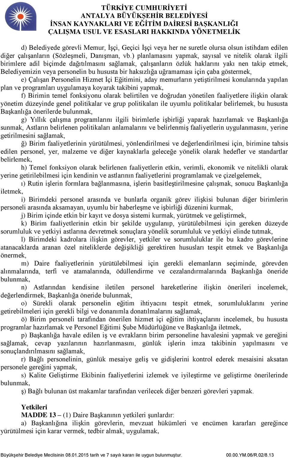 haksızlığa uğramaması için çaba göstermek, e) Çalışan Personelin Hizmet İçi Eğitimini, aday memurların yetiştirilmesi konularında yapılan plan ve programları uygulamaya koyarak takibini yapmak, f)