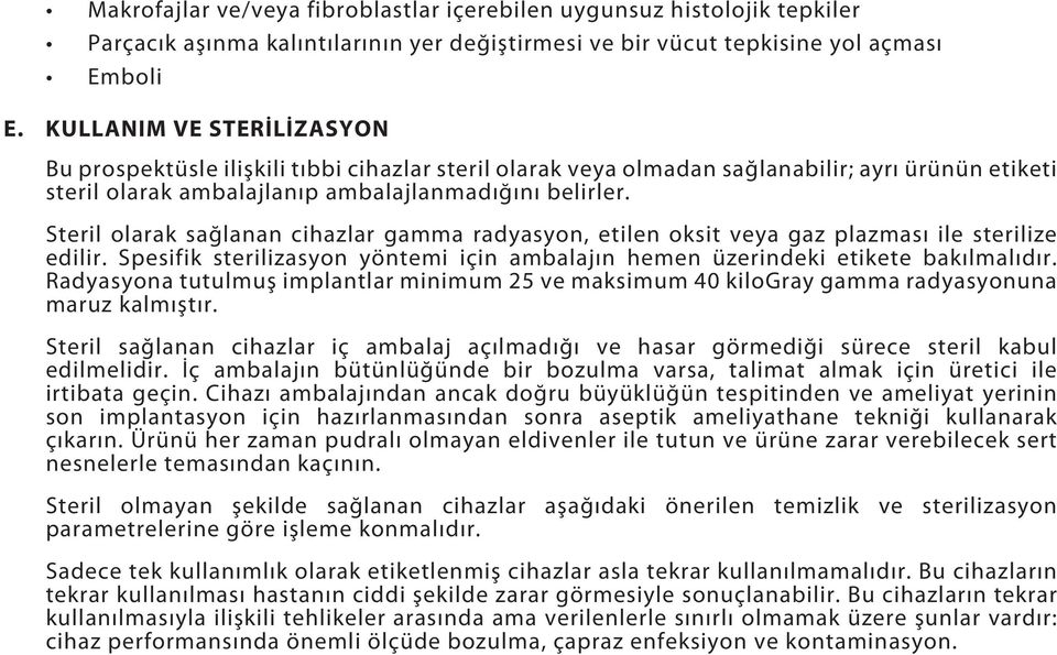 Steril olarak sağlanan cihazlar gamma radyasyon, etilen oksit veya gaz plazması ile sterilize edilir. Spesifik sterilizasyon yöntemi için ambalajın hemen üzerindeki etikete bakılmalıdır.