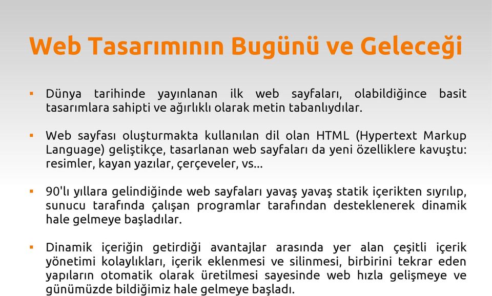 .. 90'lı yıllara gelindiğinde web sayfaları yavaş yavaş statik içerikten sıyrılıp, sunucu tarafında çalışan programlar tarafından desteklenerek dinamik hale gelmeye başladılar.