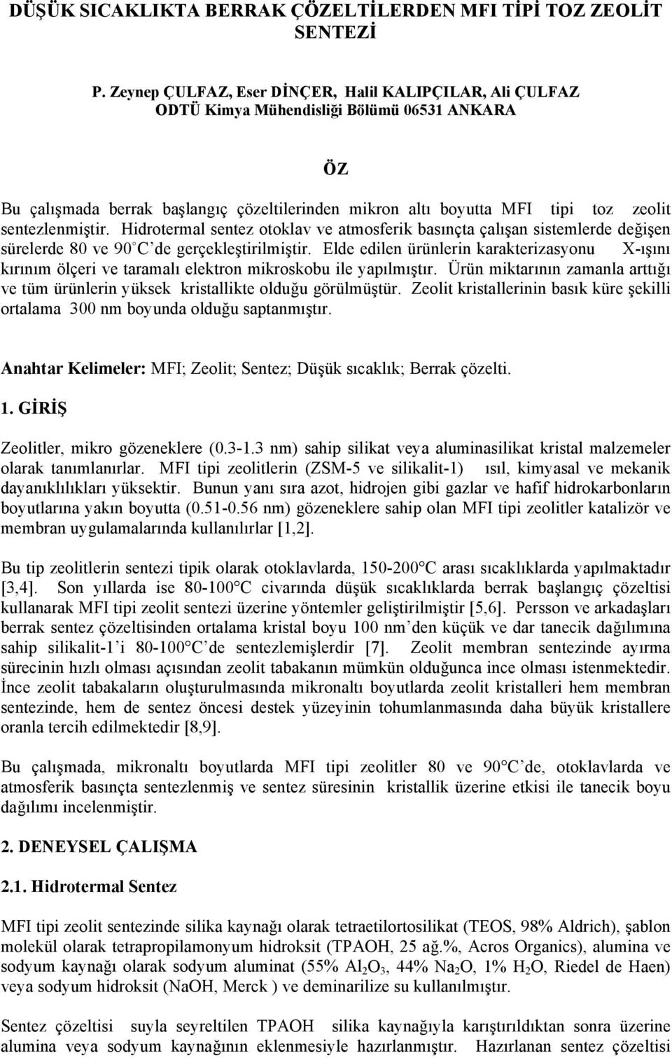 sentezlenmiştir. Hidrotermal sentez otoklav ve atmosferik basınçta çalışan sistemlerde değişen sürelerde 8 ve 9 C de gerçekleştirilmiştir.