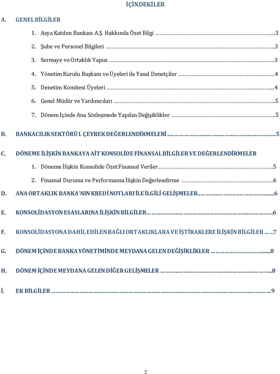 BANKACILIK SEKTÖRÜ I. ÇEYREK DEĞERLENDİRMELERİ... 5 C. DÖNEME İLİŞKİN BANKAYA AİT KONSOLİDE FİNANSAL BİLGİLER VE DEĞERLENDİRMELER 1. Döneme İlişkin Konsolide Özet Finansal Veriler.....5 2.