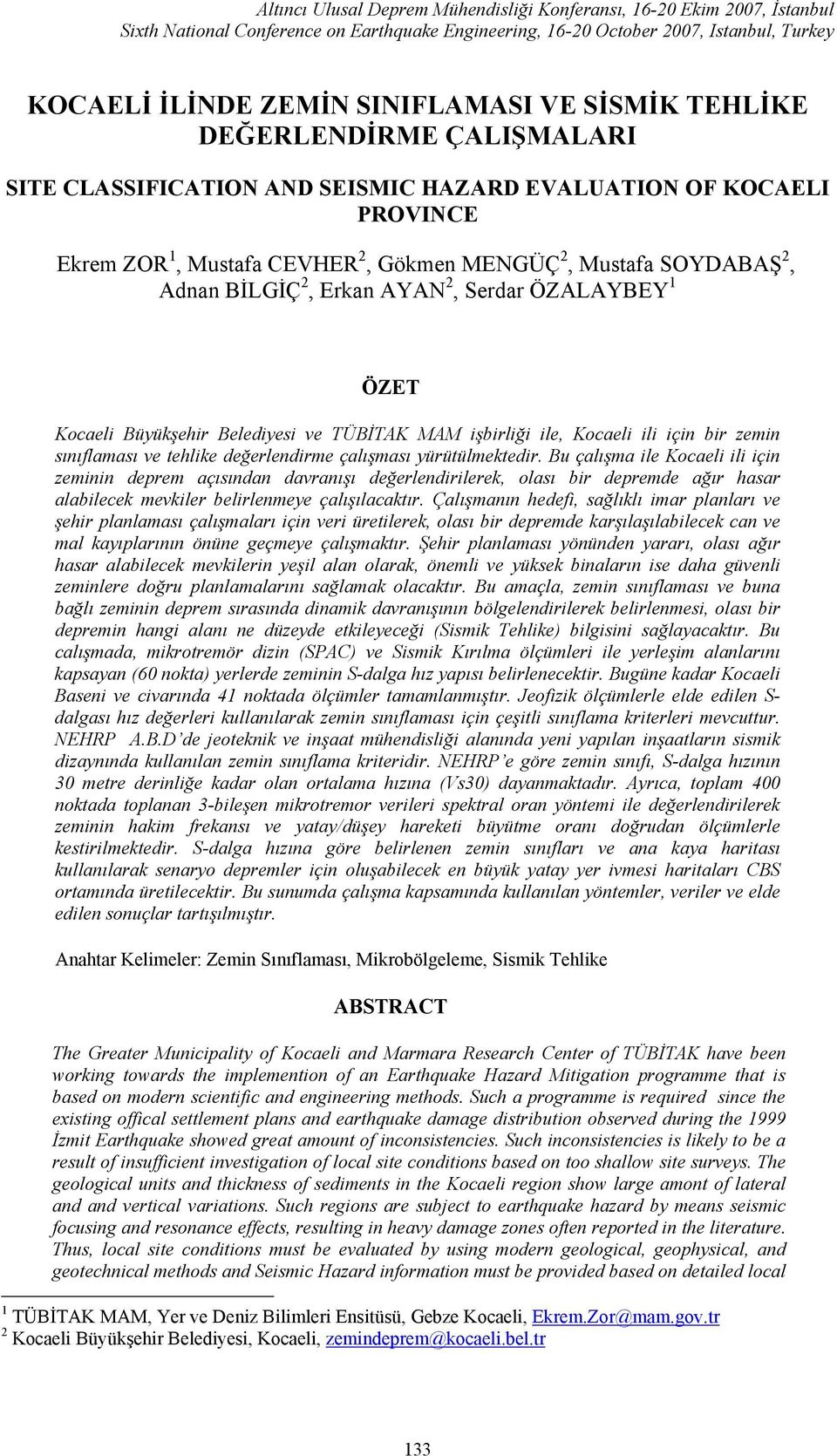 Erkan AYAN 2, Serdar ÖZALAYBEY 1 ÖZET Kocaeli Büyükşehir Belediyesi ve TÜBİTAK MAM işbirliği ile, Kocaeli ili için bir zemin sınıflaması ve tehlike değerlendirme çalışması yürütülmektedir.