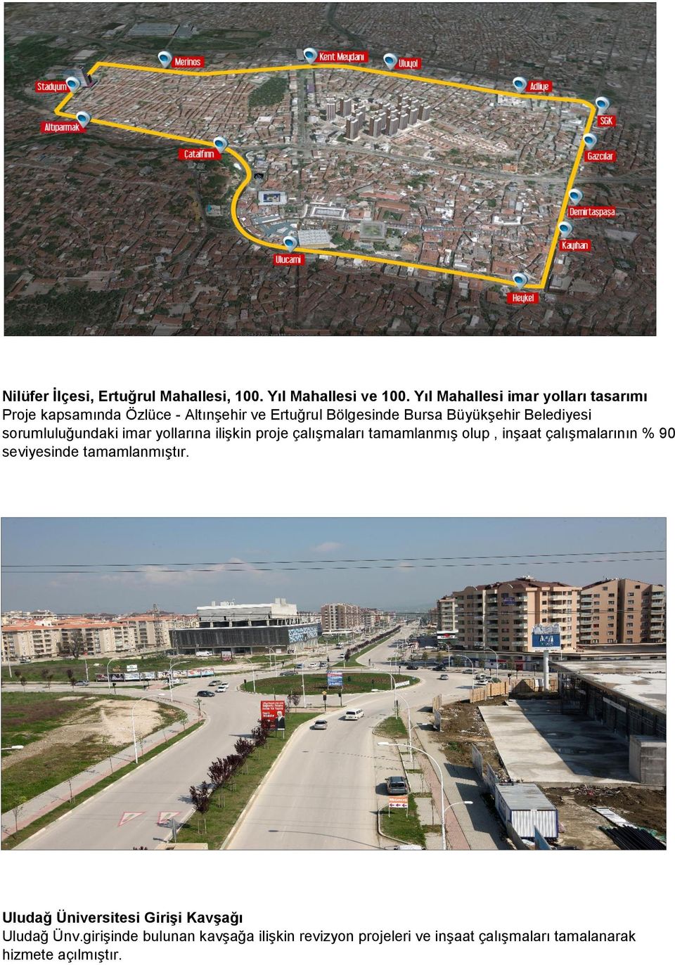 Belediyesi sorumluluğundaki imar yollarına ilişkin proje çalışmaları tamamlanmış olup, inşaat çalışmalarının % 90