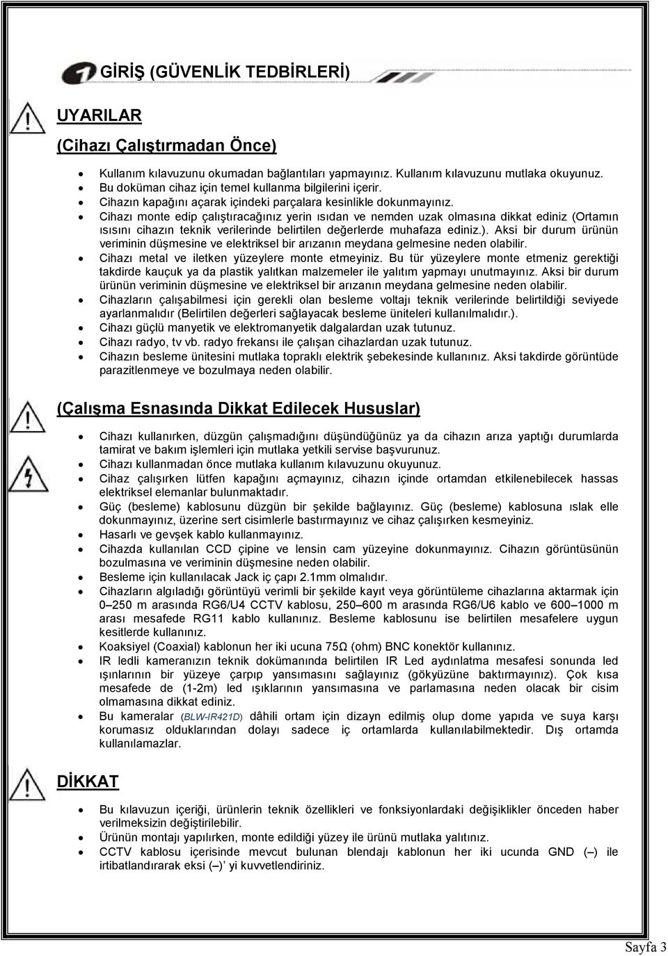 Cihazı monte edip çalıştıracağınız yerin ısıdan ve nemden uzak olmasına dikkat ediniz (Ortamın ısısını cihazın teknik verilerinde belirtilen değerlerde muhafaza ediniz.).