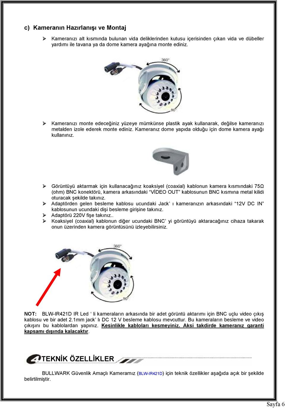 Görüntüyü aktarmak için kullanacağınız koaksiyel (coaxial) kablonun kamera kısmındaki 75Ω (ohm) BNC konektörü, kamera arkasındaki VİDEO OUT kablosunun BNC kısmına metal kilidi oturacak şekilde