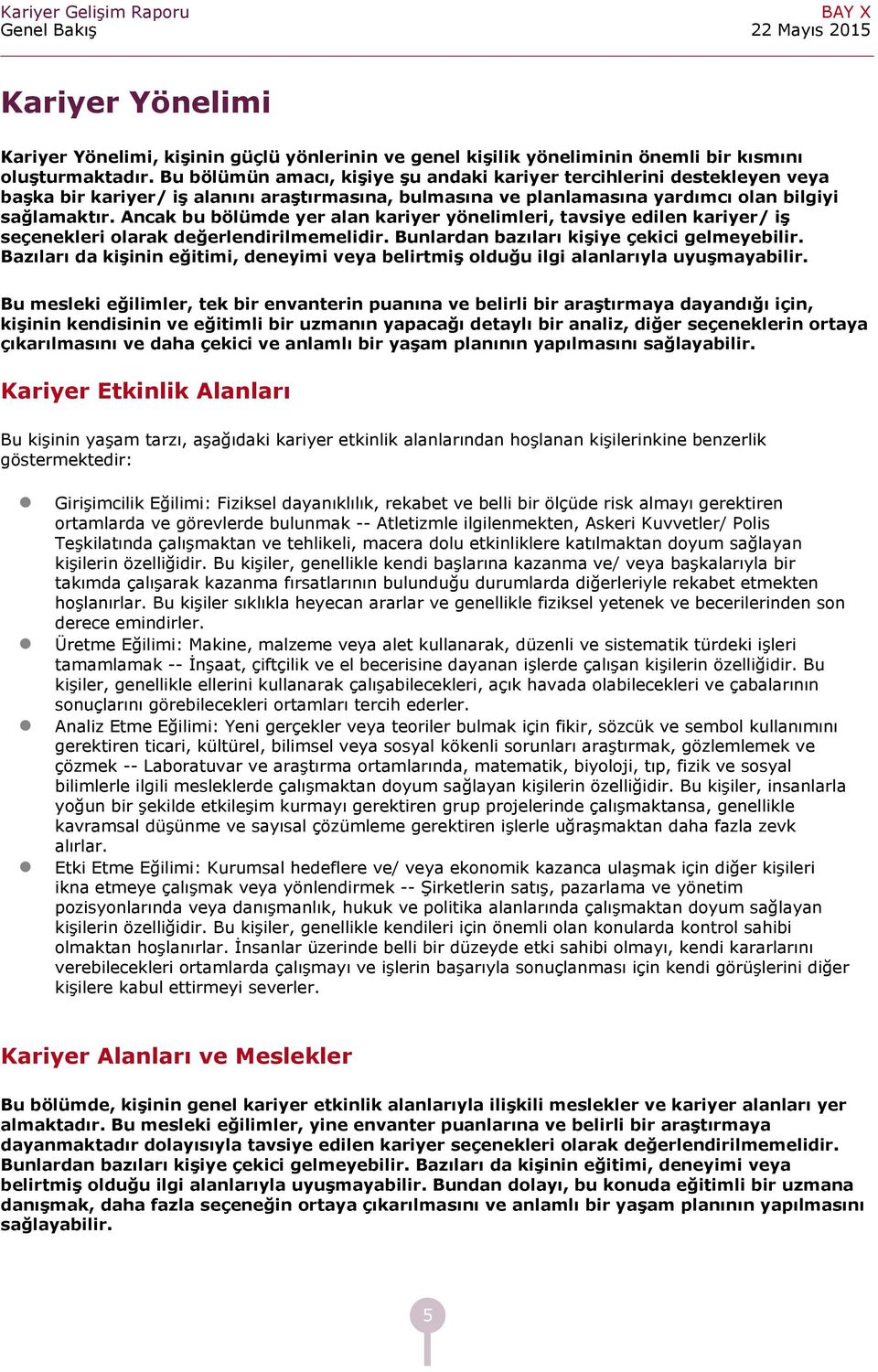 Ank bu bölümde yer ln kriyer yönelimleri, tvsiye edilen kriyer/ iş seçenekleri olrk değerlendirilmemelidir. Bunlrdn bzılrı kişiye çekii gelmeyebilir.