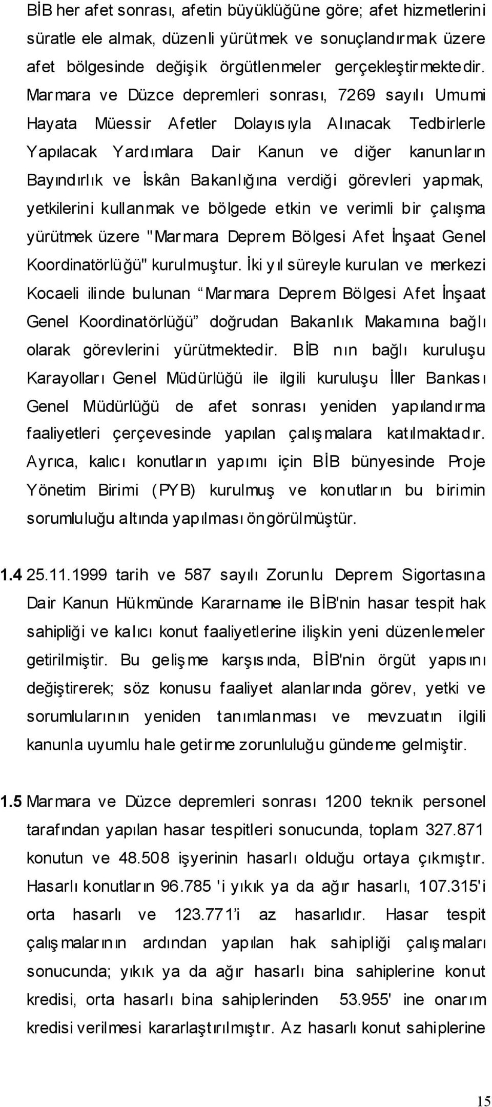 verdii görevleri yapmak, yetkilerini kullanmak ve bölgede etkin ve verimli bir çalıma yürütmek üzere "Mar mara Deprem Bölgesi Afet naat Genel Koordinatörlüü" kurulmutur.